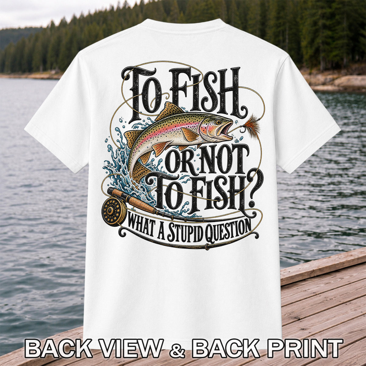 To Fish or Not to Fish What a Stupid Question Rainbow Trout T-Shirt | Back Print