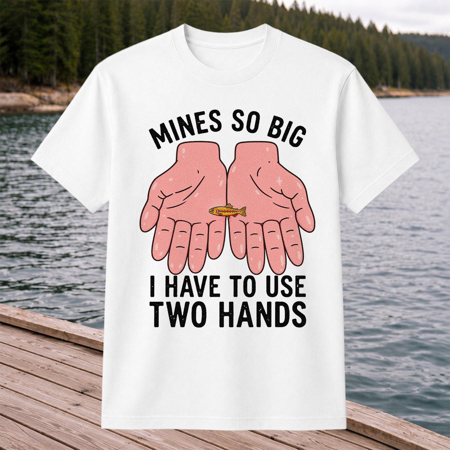 Mines So Big I Have to Use Two Hands Funny Trout Fishing T-Shirt