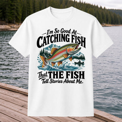 I'm So Good at Catching Fish That the Fish Tell Stories About Me Trout T-Shirt
