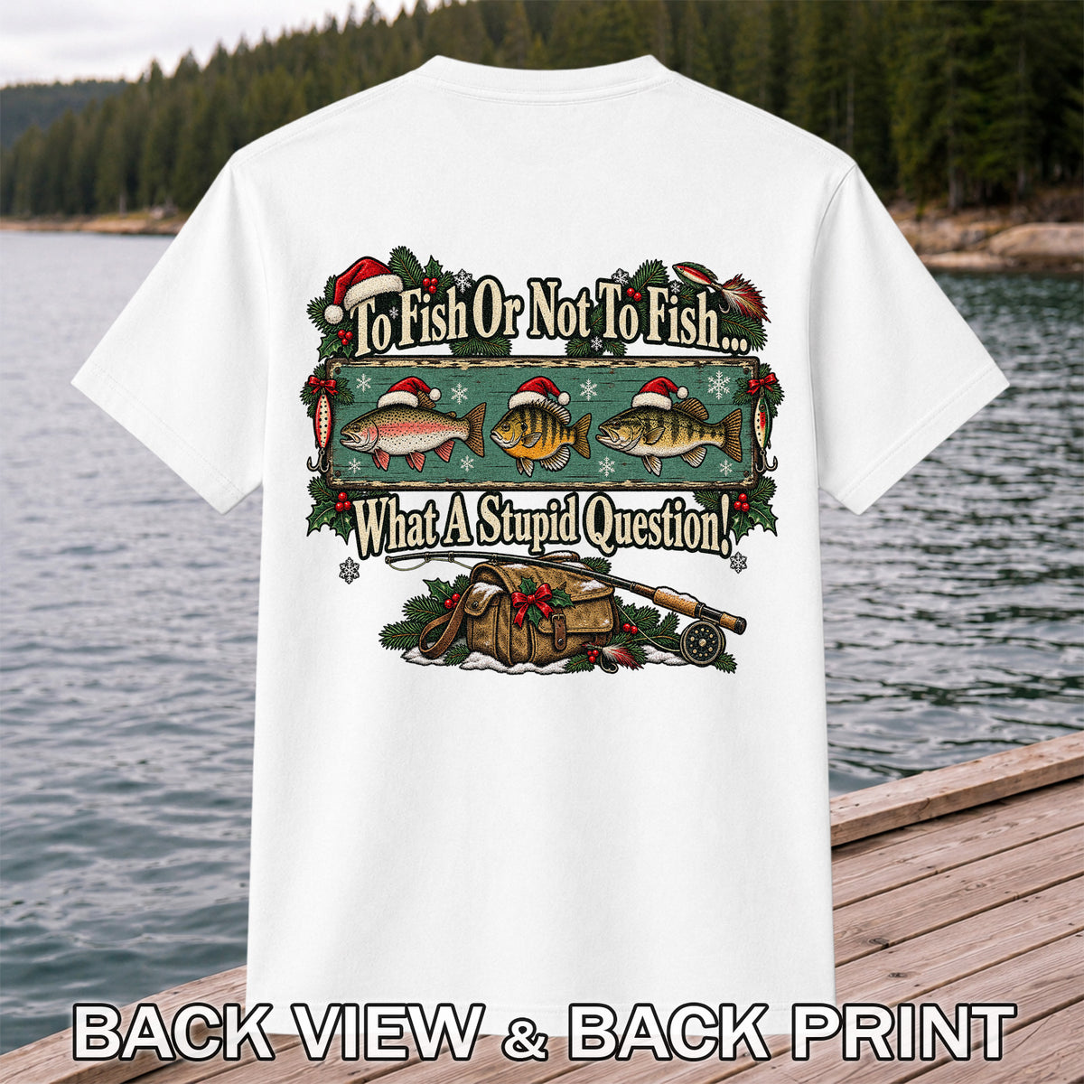 To Fish or Not to Fish What a Stupid Question Christmas Fishing T-Shirt | Back Print