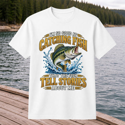 I'm So Good at Catching Fish That the Fish Tell Stories About Me Bass Fishing T-Shirt