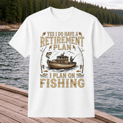 Yes I Do Have a Retirement Plan I Plan on Fishing Funny T-Shirt