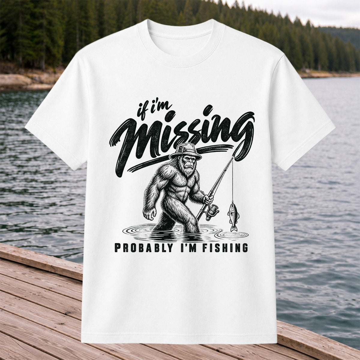 If I'm Missing Probably I'm Fishing Bigfoot Graphic T-Shirt