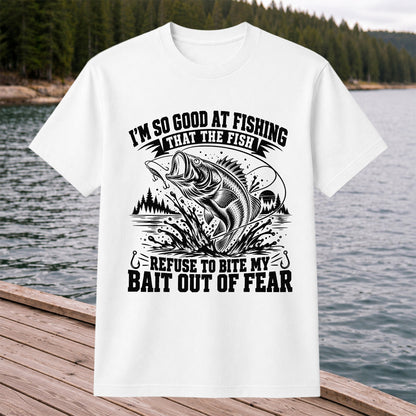 I'm So Good at Fishing the Fish Refuse to Bite My Bait Out of Fear Bass T-Shirt