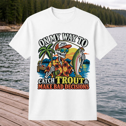 On My Way to Catch Trout & Make Bad Decisions Skeleton Fishing T-Shirt