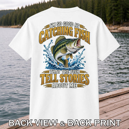 I'm So Good at Catching Fish That the Fish Tell Stories About Me Bass Fishing T-Shirt | Back Print