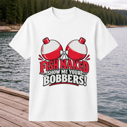 Fish Naked Show Me Your Bobbers Funny Fishing T-Shirt