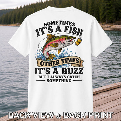Sometimes It's a Fish Other Times It's a Buzz But I Always Catch Something Trout and Beer Fishing T-Shirt | Back Print