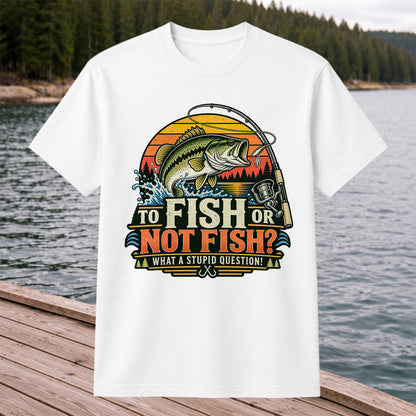 To Fish or Not Fish What a Stupid Question Bass Fishing T-Shirt