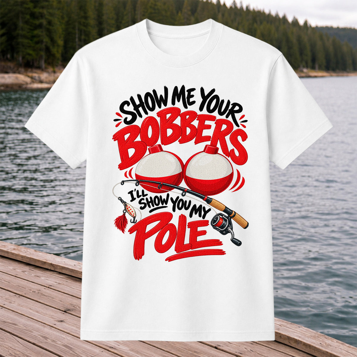 Show Me Your Bobbers I'll Show You My Pole Funny Fishing T-Shirt