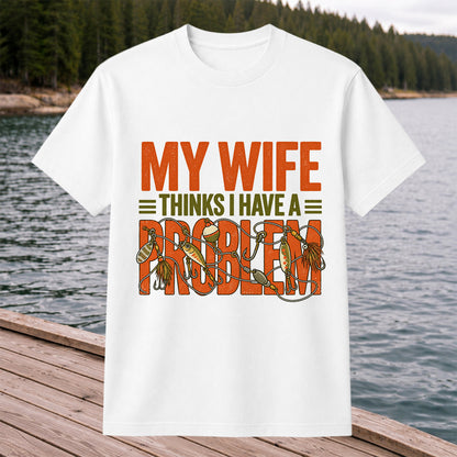 My Wife Thinks I Have a Fishing Problem T-Shirt