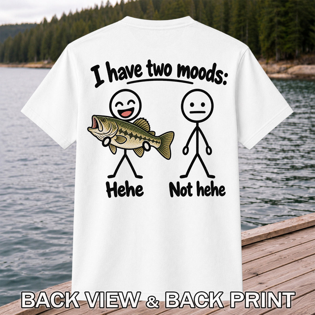 I Have Two Moods Hehe Not Hehe Bass Fishing Graphic T-Shirt | Back Print