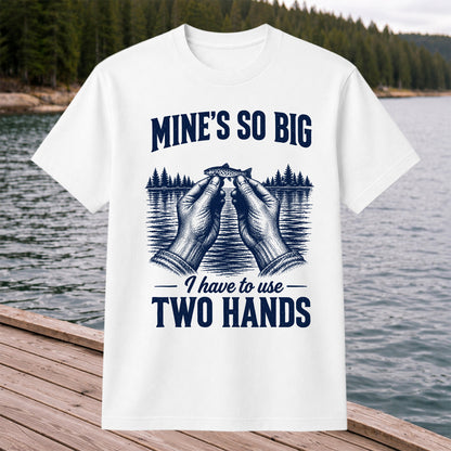 Mine's So Big I Have to Use Two Hands Funny Trout Fishing T-Shirt