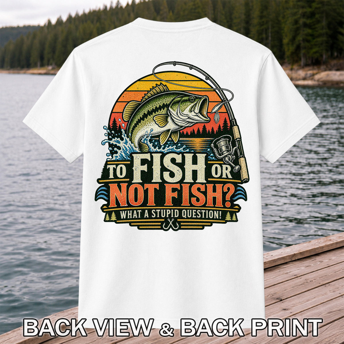 To Fish or Not Fish What a Stupid Question Bass Fishing T-Shirt | Back Print