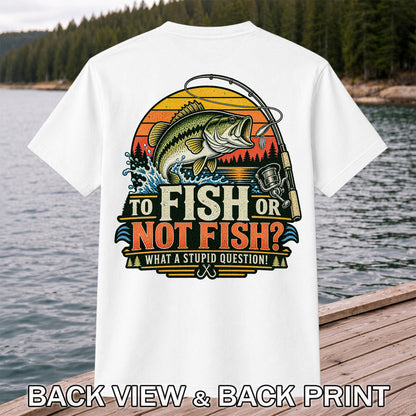 To Fish or Not Fish What a Stupid Question Bass Fishing T-Shirt | Back Print