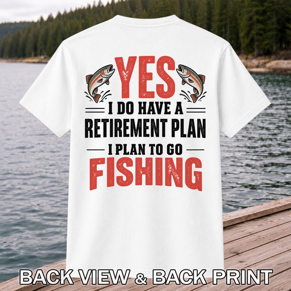 Yes I Do Have a Retirement Plan I Plan to Go Fishing T-Shirt | Back Print