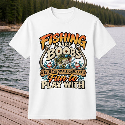 Fishing Is Like Boobs Even the Small Ones Are Fun to Play With Tee