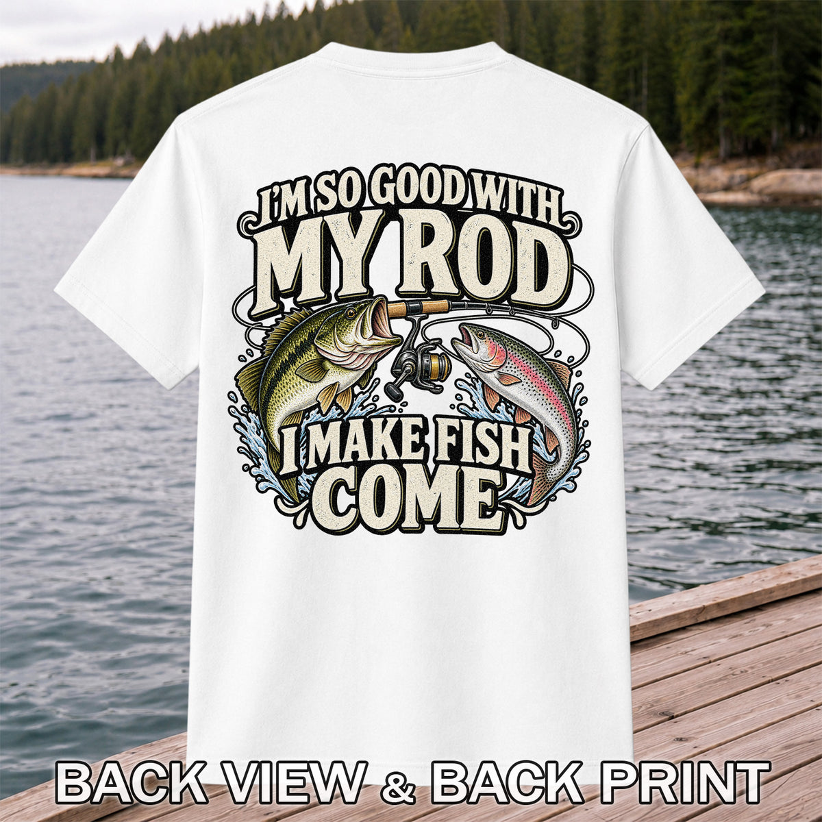 I'm So Good With My Rod I Make Fish Come Bass and Trout Fishing T-Shirt | Back Print