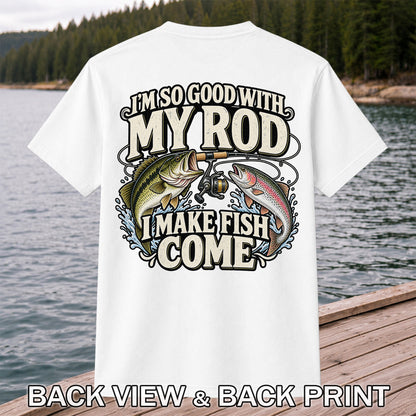 I'm So Good With My Rod I Make Fish Come Bass and Trout Fishing T-Shirt | Back Print