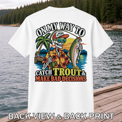 On My Way to Catch Trout & Make Bad Decisions Skeleton Fishing T-Shirt | Back Print