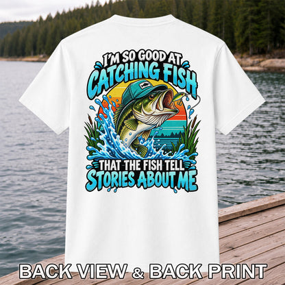 I'm So Good at Catching Fish That the Fish Tell Stories About Me Funny Bass Fishing T-Shirt | Back Print