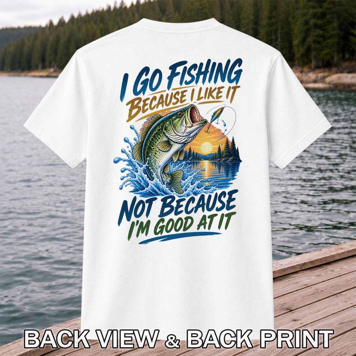 I Go Fishing Because I Like It Funny Bass Fishing Graphic T-Shirt | Back Print