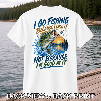 I Go Fishing Because I Like It Funny Bass Fishing Graphic T-Shirt | Back Print