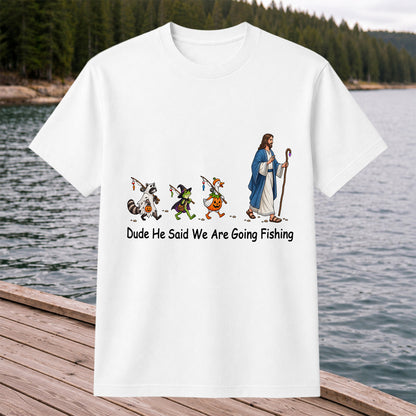 Dude He Said We Are Going Fishing Halloween Graphic T-Shirt