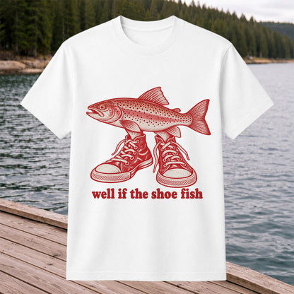 Well If the Shoe Fish Rainbow Trout Pun Fishing Graphic T-Shirt