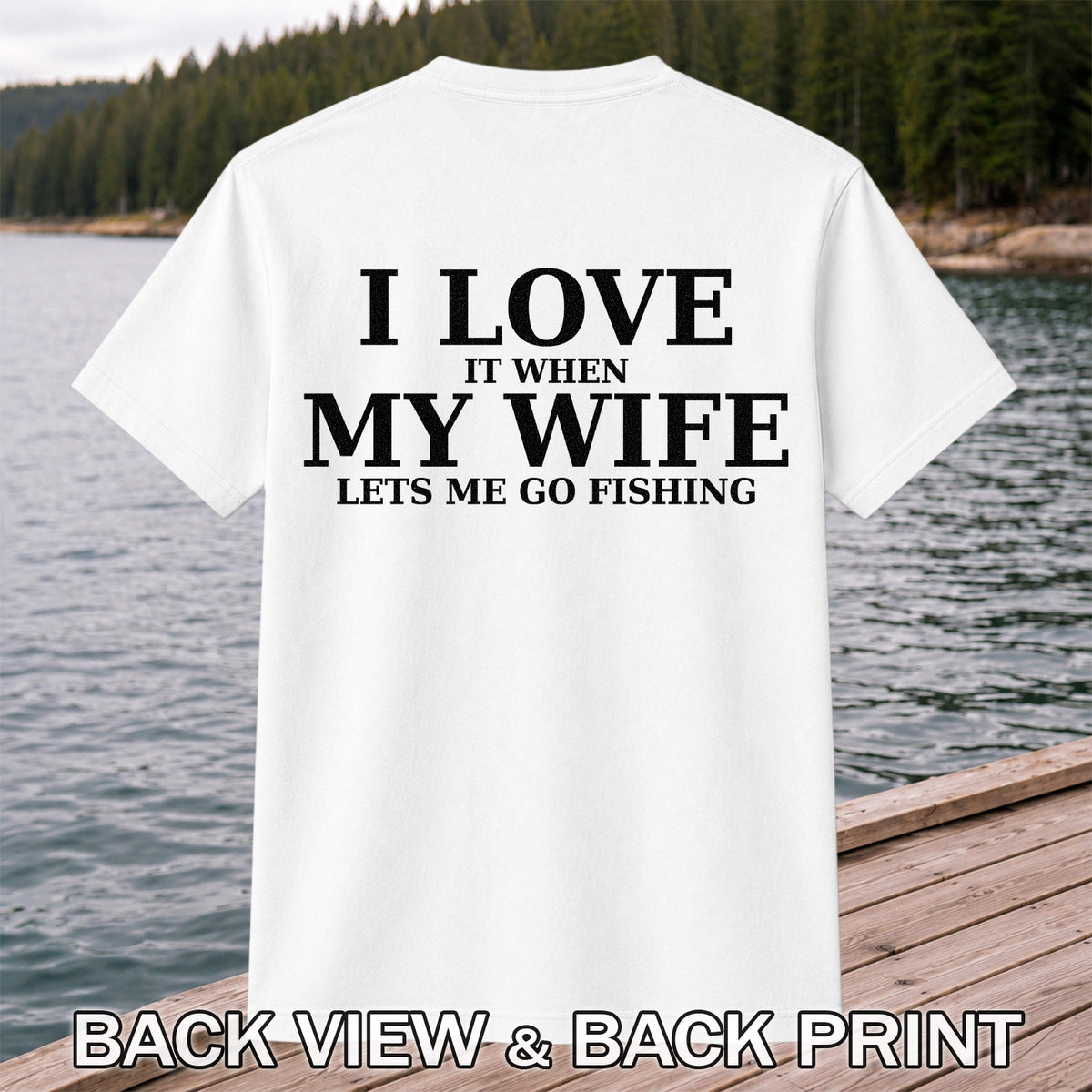 I Love It When My Wife Lets Me Go Fishing Funny T-Shirt | Back Print