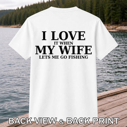 I Love It When My Wife Lets Me Go Fishing Funny T-Shirt | Back Print