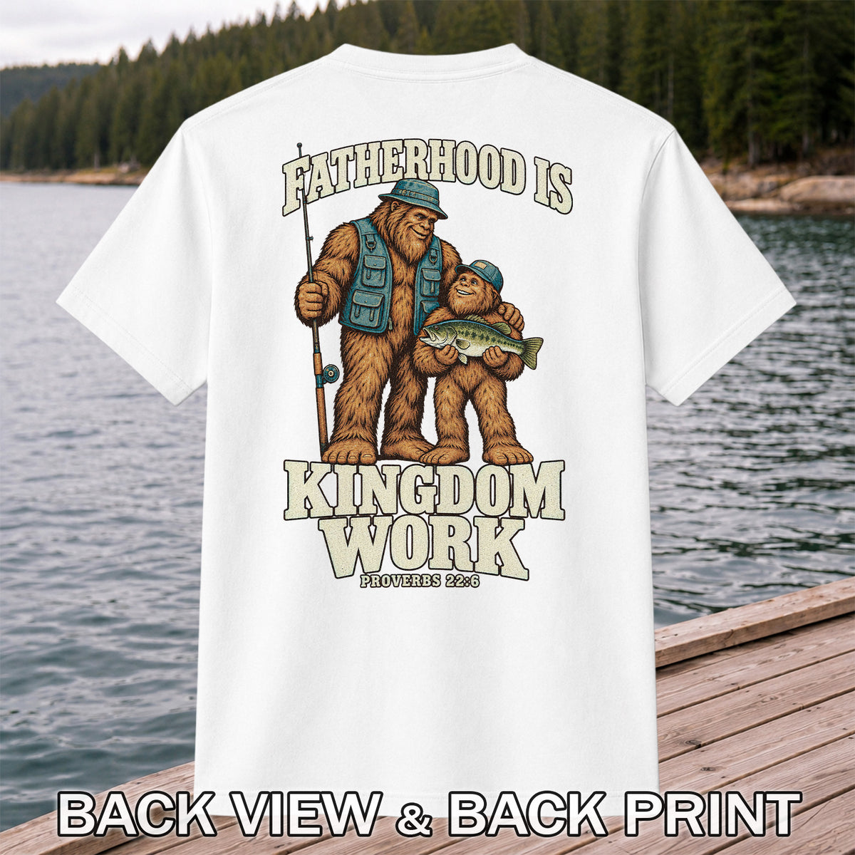 Fatherhood Is Kingdom Work Bigfoot Fishing Proverbs 22:6 T-Shirt | Back Print