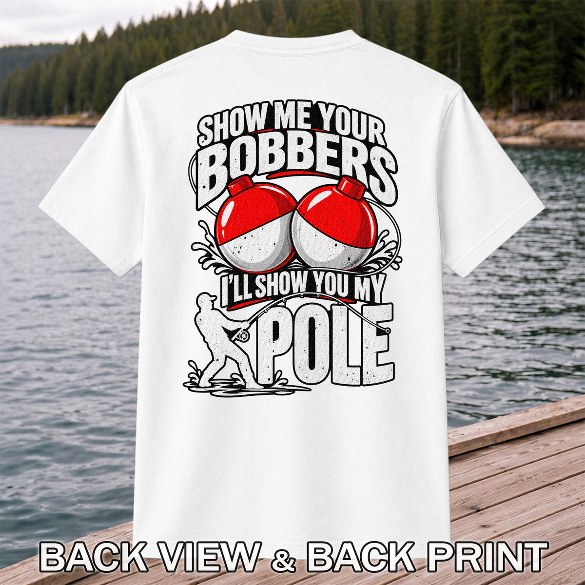 Show Me Your Bobbers I'll Show You My Pole Funny Fishing T-Shirt | Back Print