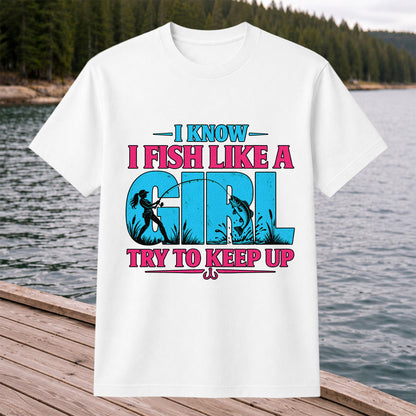 I Know I Fish Like a Girl Try to Keep Up Funny Bass Fishing T-Shirt
