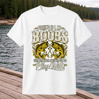 Fishing Is Like Boobs Even the Small Ones Are Fun to Play With Bass T-Shirt