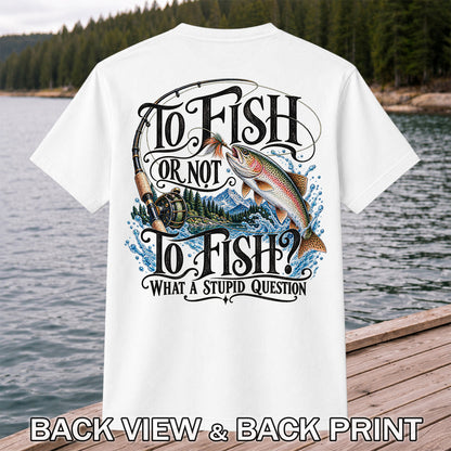 To Fish Or Not To Fish What a Stupid Question Trout Fishing T-Shirt | Back Print