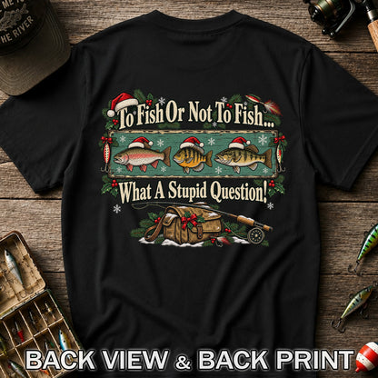 To Fish or Not to Fish What a Stupid Question Christmas Fishing T-Shirt | Back Print