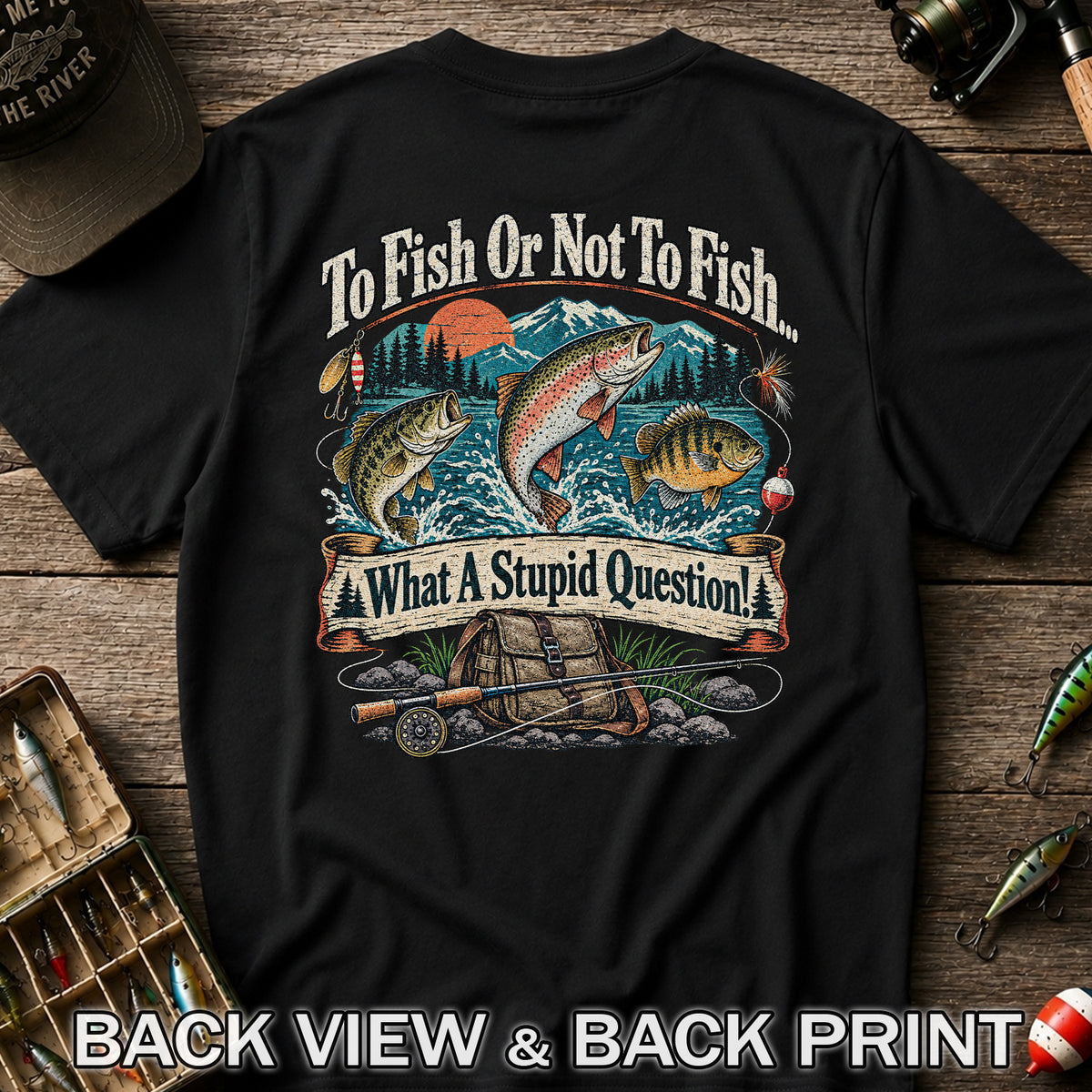To Fish or Not to Fish What a Stupid Question Funny Trout Bass and Bluegill Fishing T-Shirt | Back Print