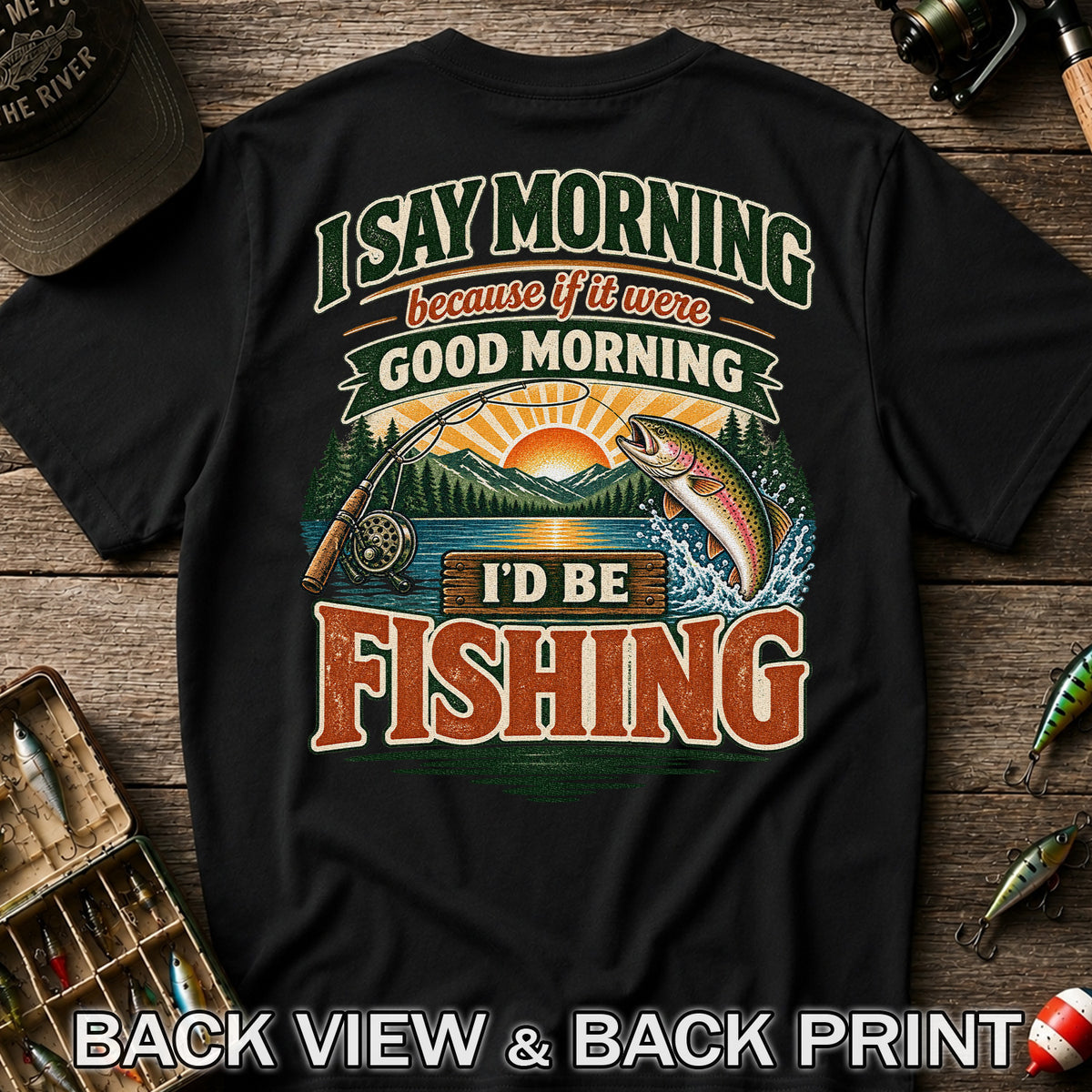 I Say Morning Because If It Were Good Morning I'd Be Fishing Rainbow Trout T-Shirt | Back Print