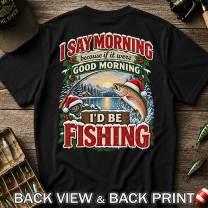 I Say Morning Because If It Were Good Morning I'd Be Fishing Christmas Rainbow Trout T-Shirt | Back Print