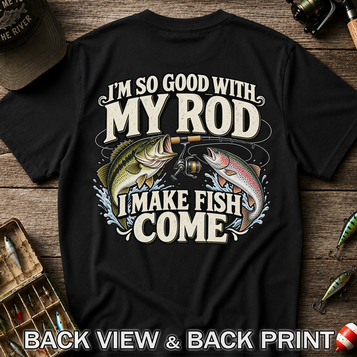 I'm So Good With My Rod I Make Fish Come Bass and Trout Fishing T-Shirt | Back Print