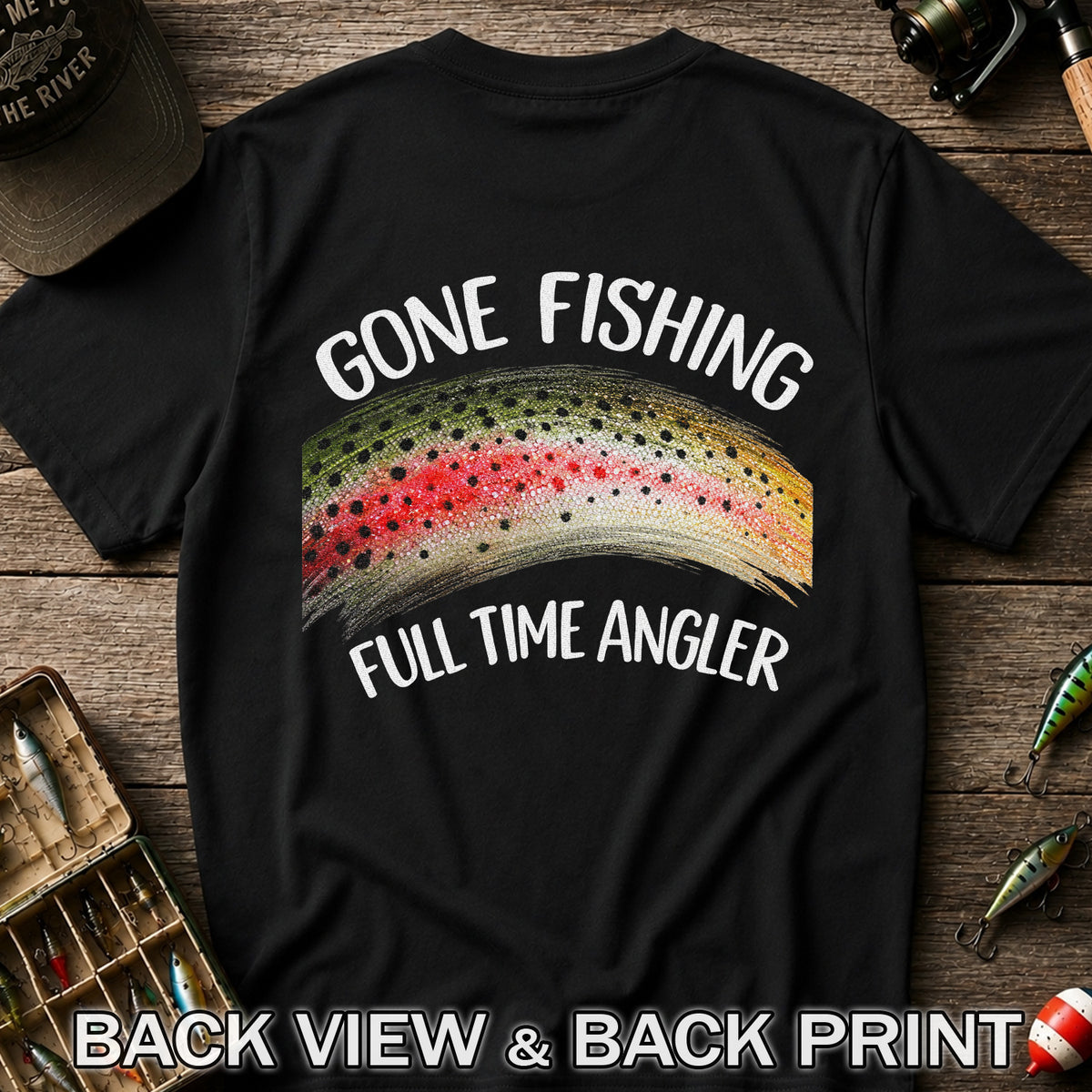 Gone Fishing Rainbow Trout Full Time Angler Graphic T-Shirt | Back Print