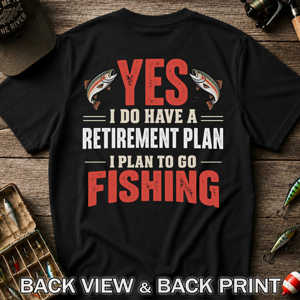 Yes I Do Have a Retirement Plan I Plan to Go Fishing T-Shirt | Back Print