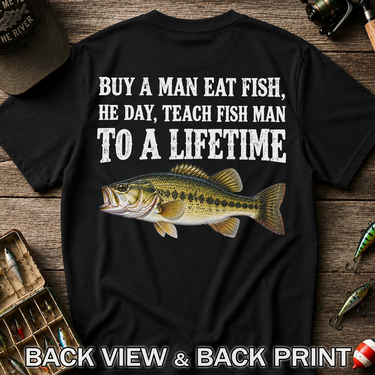 Buy a Man Eat Fish He Day Teach Fish Man to a Lifetime Bass T-Shirt | Back Print