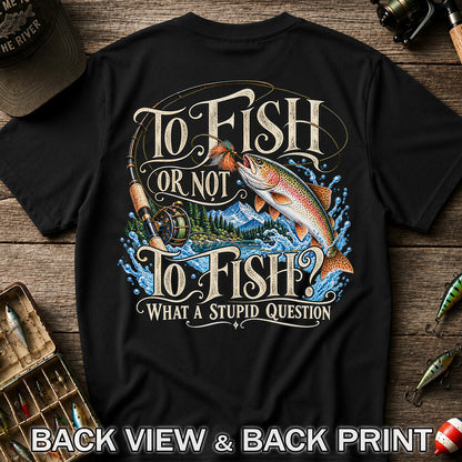 To Fish Or Not To Fish What a Stupid Question Trout Fishing T-Shirt | Back Print