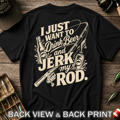I Just Want to Drink Beer and Jerk My Rod Fishing T-Shirt | Back Print