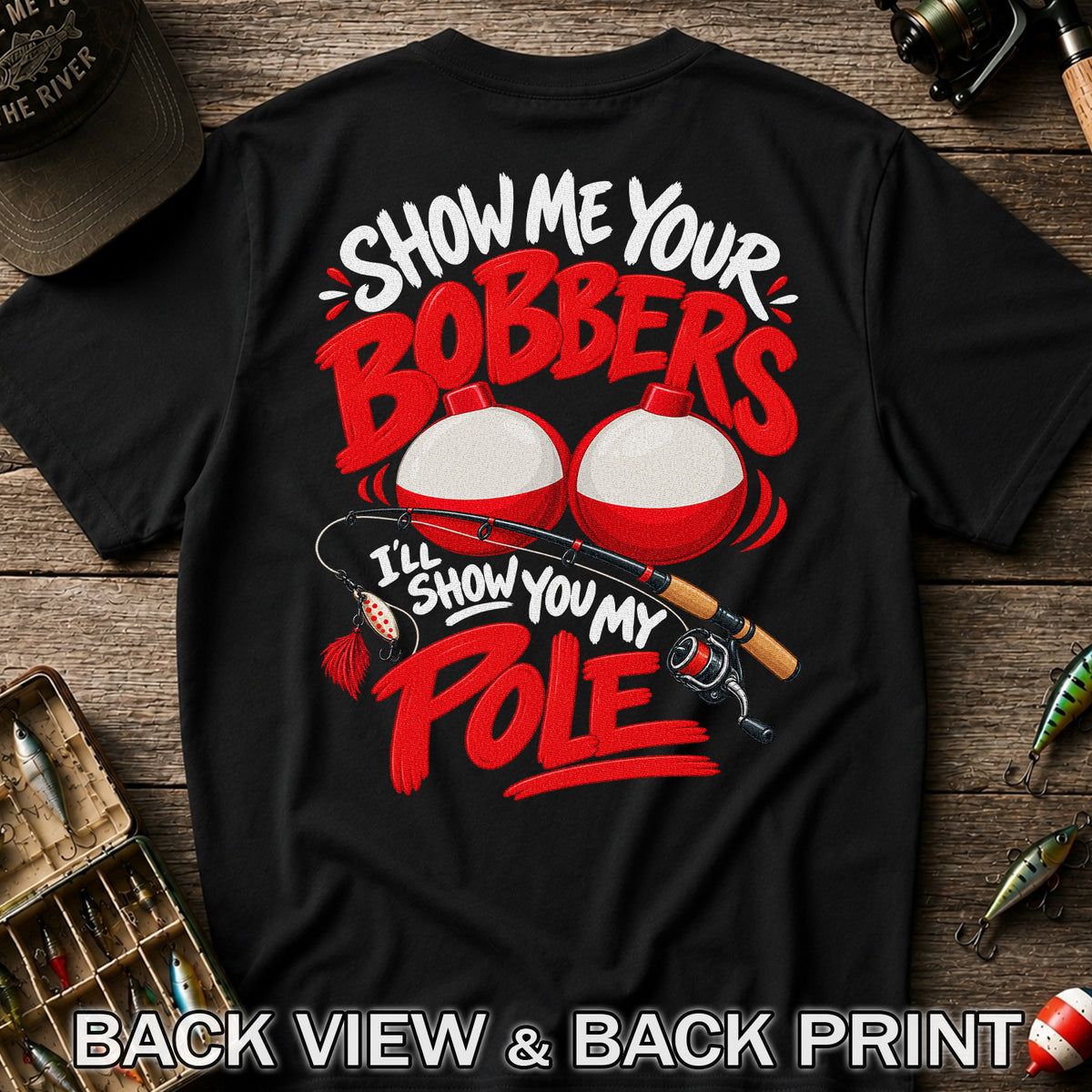 Show Me Your Bobbers I'll Show You My Pole Funny Fishing T-Shirt | Back Print