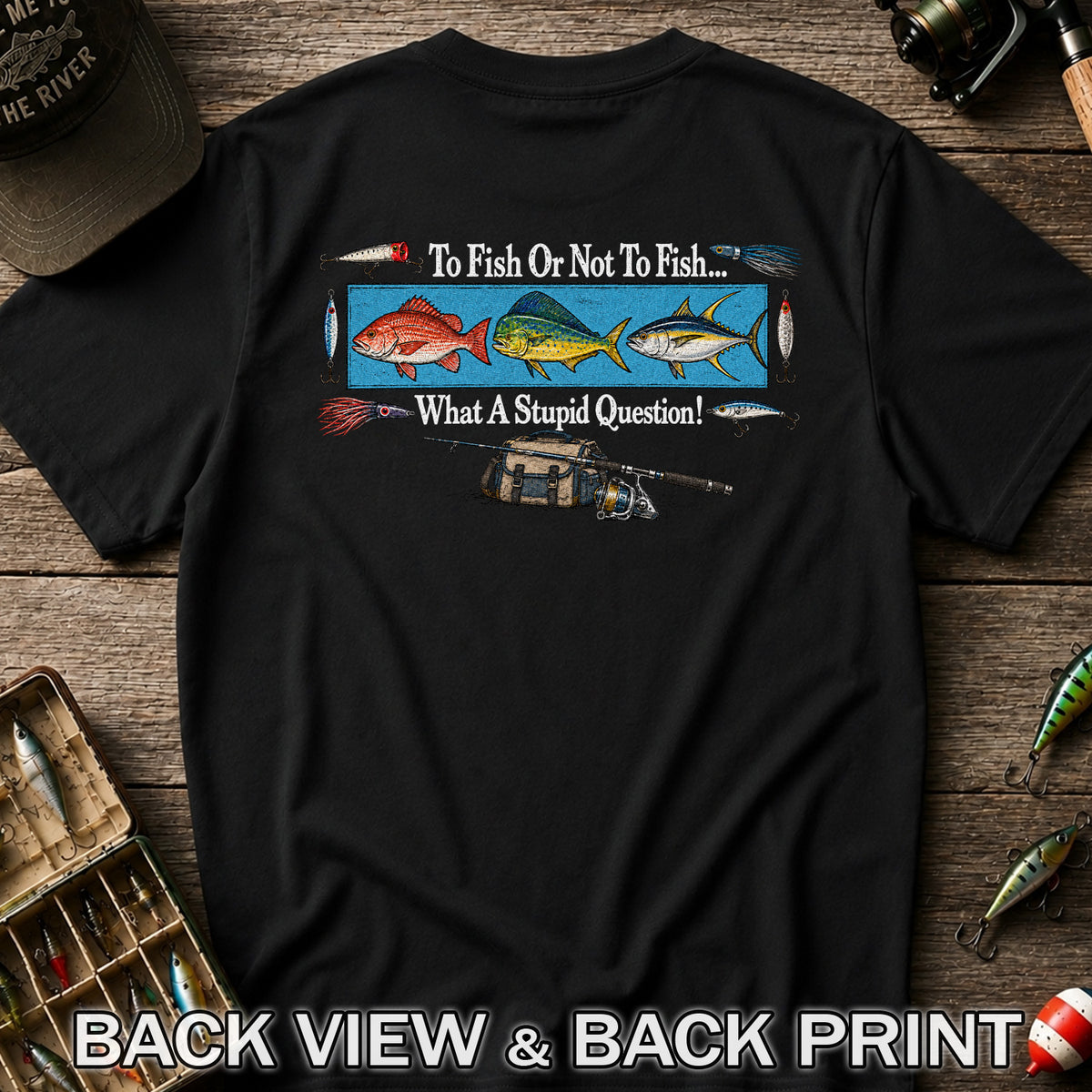 To Fish or Not to Fish... What a Stupid Question! Snapper Mahi Mahi Tuna Fishing T-Shirt | Back Print
