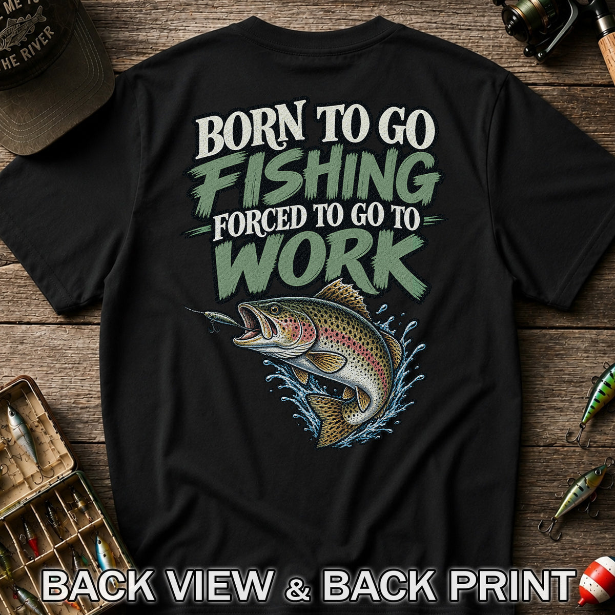 Born to Go Fishing Forced to Go to Work Rainbow Trout T-Shirt | Back Print