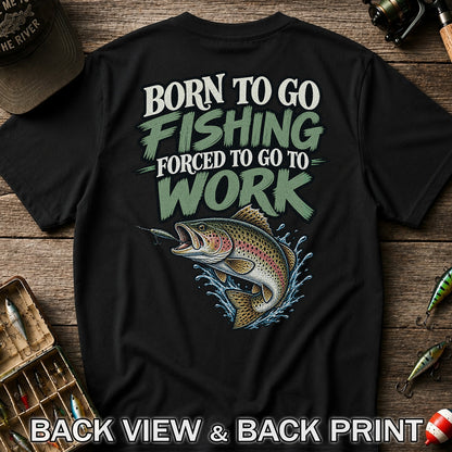 Born to Go Fishing Forced to Go to Work Rainbow Trout T-Shirt | Back Print
